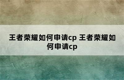 王者荣耀如何申请cp 王者荣耀如何申请cp